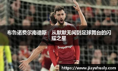 布鲁诺费尔南德斯：从默默无闻到足球舞台的闪耀之星