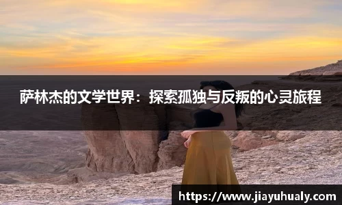 萨林杰的文学世界：探索孤独与反叛的心灵旅程