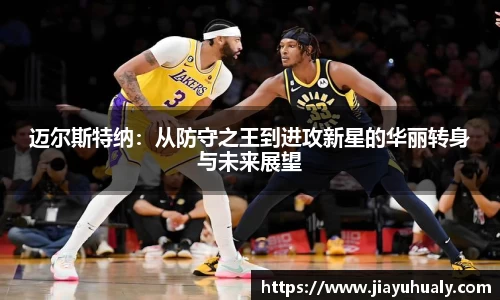 迈尔斯特纳：从防守之王到进攻新星的华丽转身与未来展望