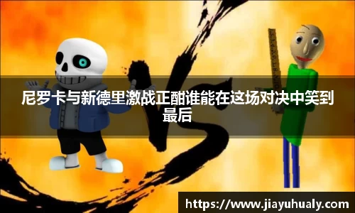 尼罗卡与新德里激战正酣谁能在这场对决中笑到最后